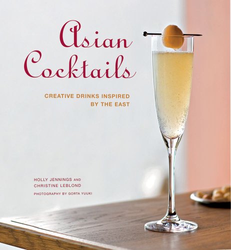 Asian Cocktails Creative Drinks Inspired By The East Holly Jennings