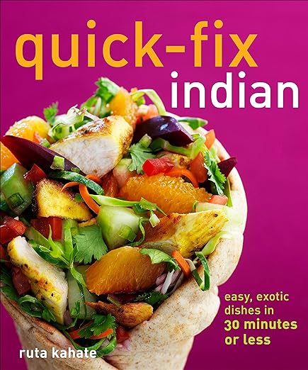 Quickfix Indian Easy Exotic Dishes In 30 Minutes Or Less Ruta Kahate