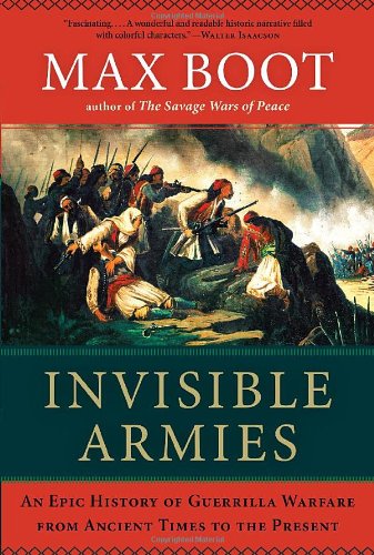 Invisible Armies An Epic History Of Guerrilla Warfare From Ancient Times To The Present 1st Edition Max Boot