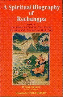 A Spiritual Biography Of Rechungpa Based On The Radiance Of Wisdom The Life And Liberation Of The Ven Rechung Dorje Drak 1st Thrangu Rinpoche