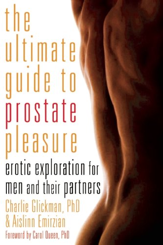 The Ultimate Guide To Prostate Pleasure Erotic Exploration For Men And Their Partners Charlie Glickman