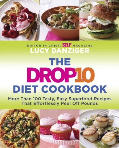 The Drop 10 Diet Cookbook More Than 100 Tasty Easy Superfood Recipes That Effortlessly Peel Off Pounds 1st Edition Lucy Danziger