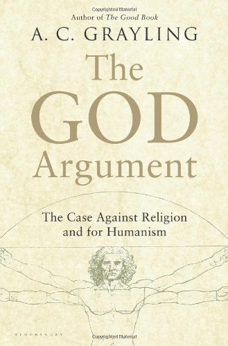 The God Argument The Case Against Religion And For Humanism 1st Edition A C Grayling