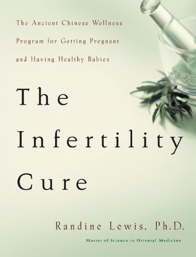 The Infertility Cure The Ancient Chinese Wellness Program For Getting Pregnant And Having Healthy Babies Reprint Randine Lewis
