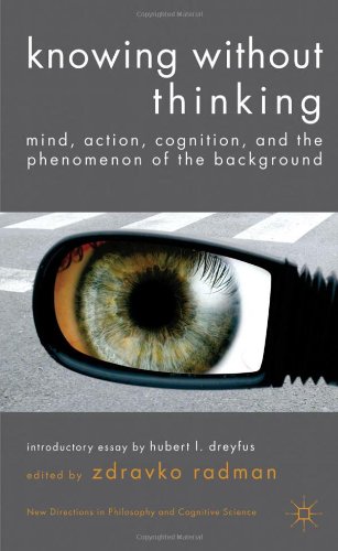 Knowing Without Thinking Mind Action Cognition And The Phenomenon Of The Background Zdravko Radman