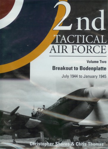 2nd Tactical Air Force Vol 2 Breakout To Bodenplatte July 1944 To January 1945 Christopher Shores