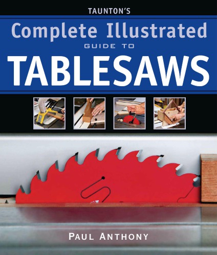 Tauntons Complete Illustrated Guide To Tablesaws Anthony P