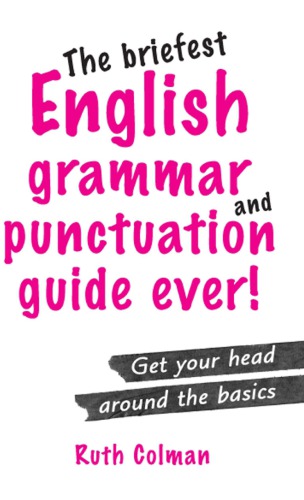 The Briefest English Grammar And Punctuation Guide Ever Ruth Colman