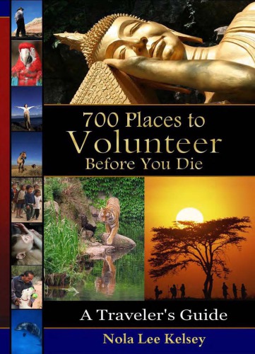 700 Places To Volunteer Before You Die A Travelers Guide Nola Lee Kelsey