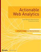 Actionable Web Analytics Using Data To Make Smart Business Decisions Jason Burby Shane Atchison