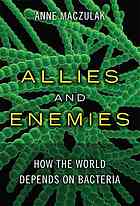 Allies And Enemies How The World Depends On Bacteria Anne E Maczulak