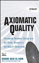 Axiomatic Quality Integrating Axiomatic Design With Sixsigma Reliability And Quality Engineering Basem Said Elhaik