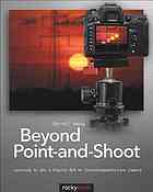 Beyond Pointandshoot Learning To Use A Digital Slr Or Interchangeablelens Camera 1st Ed Darrell Young