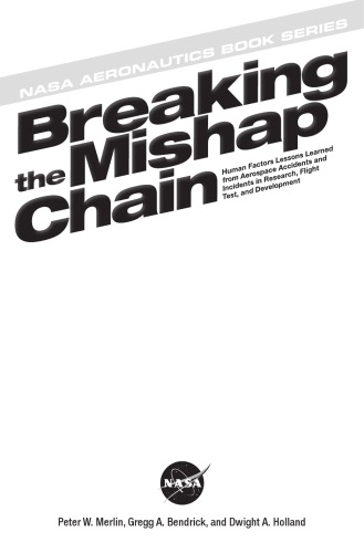 Breaking The Mishap Chain Human Factors Lessons Learned From Aerospace Accidents And Incidents In Research Flight Test And Development Peter W Merlin Gregg A Bendrick Dwight A Holland United States National Aeronautics And Space Administration