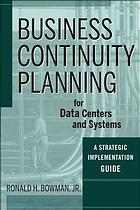 Business Continuity Planning For Data Centers And Systems A Strategic Implementation Guide Ronald H Bowman