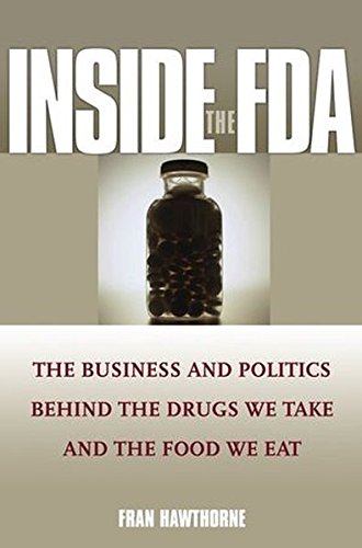 Inside The Fda The Business And Politics Behind The Drugs We Take And The Food We Eat 1st Edition Fran Hawthorne