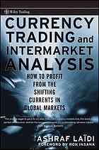 Currency Trading And Intermarket Analysis How To Profit From The Shifting Currents In Global Markets Ashraf Laidi