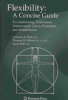Flexibility A Concise Guide To Conditioning Performance Enhancement Injury Prevention And Rehabilitation Laurence E Holt Thomas W Pelham Jason Holt