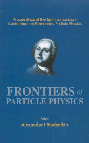 Frontiers Of Particle Physics Proceedings Of The Tenth Lomonosov Conference On Elementary Particle Physics Moscow Russia 2329 August 2001 00 A I Studenikin Moskovskii Gosudarstvennyi Universitet Im Mv Lomonosova Fizicheskii Fakultet Mezhregionalnyi Tsentr Fundamentalnykh Issledovanii Lomonosov Conference On Elementary Particle Physics International Meeting On Problems Of Intellectua