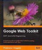 Google Web Toolkit Gwt Java Ajax Programming A Practical Guide To Google Web Toolkit For Creating Ajax Applications With Java Prabhakar Chaganti Luca Masini Travis S Schmidt Rashmi Phadnis Ved Prakash Jha All Authors