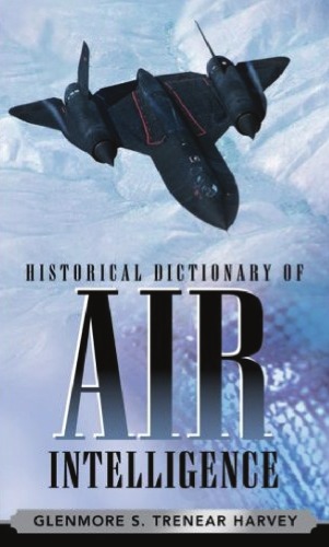 Historical Dictionary Of Air Intelligence Glenmore S Trenearharvey