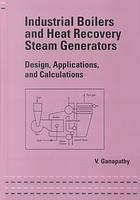 Industrial Boilers And Heat Recovery Steam Generators Vol 149 Vol 149 Design Applications And Calculations V Ganapathy