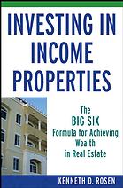 Investing In Income Properties The Big Six Formula For Achieving Wealth In Real Estate Kenneth D Rosen