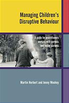 Managing Childrens Disruptive Behaviour A Guide For Practitioners Working With Parents And Foster Parents Martin Herbert