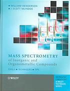 Mass Spectrometry Of Inorganic Coordination And Organometallic Compounds Tools Techniques Tips William Henderson J Scott Mcindoe