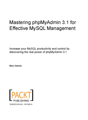 Mastering Phpmyadmin 31 For Effective Mysql Management Increase Your Mysql Productivity And Control Discovering The Real Power Of Phpmyadmin 31 Marc Delisle