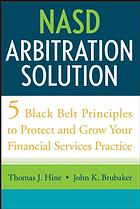 Nasd Arbitration Solution Five Blackbelt Principles To Protect And Grow Your Financial Services Practice Thomas J Hine John K Brubaker