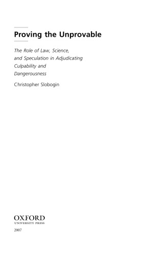 Proving The Unprovable The Role Of Law Science And Speculation In Adjudicating Culpability And Dangerousness Christopher Slobogin