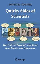 Quirky Sides Of Scientists True Tales Of Ingenuity And Error From Physics And Astronomy David Topper