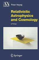 Relativistic Astrophysics And Cosmology A Primer Peter Hoyng