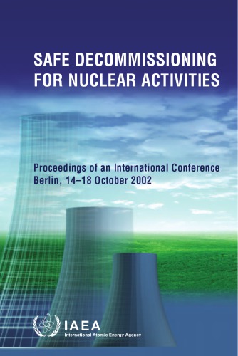 Safe Decommissioning For Nuclear Activities Proceedings Of An International Conference On Safe Decommissioning For Nuclear Activities Held In Berlin 1418 October 2002 International Atomic Energy Agency