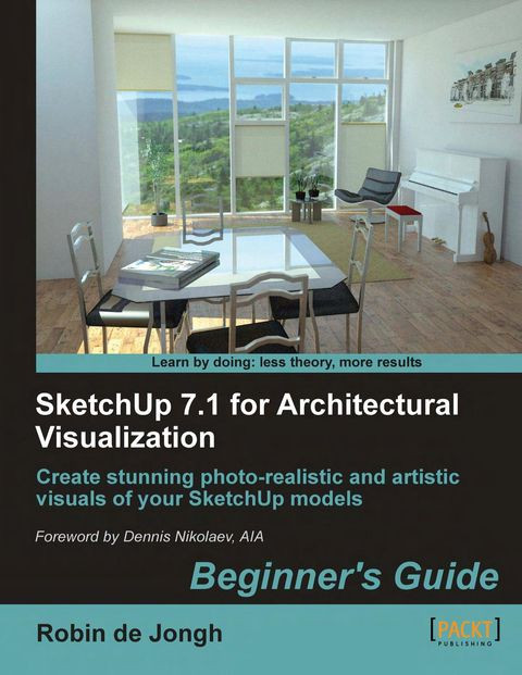 Sketchup 71 For Architectural Visualization Beginners Guide Create Stunning Photorealistic And Artistic Visuals Of Your Sketchup Models Robin De Jongh Thomas Bleicher Colin Holgate
