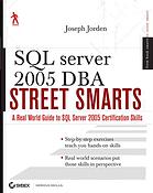 Sql Server 2005 Dba Street Smarts A Real World Guide To Sql Server 2005 Certification Skills Joseph L Jorden