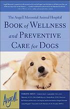 The Angell Memorial Animal Hospital Book Of Wellness And Preventive Care For Dogs Darlene Arden Paul C Gambardella Douglas Brum Angell Memorial Animal Hospital Jamaica Plain