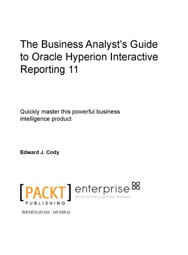 The Business Analysts Guide To Oracle Hyperion Interactive Reporting 11 Quickly Master This Powerful Business Intelligence Product Edward J Cody