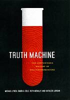 Truth Machine The Contentious History Of Dna Fingerprinting Michael Lynch Et Al