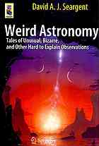 Weird Astronomy Tales Of Unusual Bizarre And Other Hard To Explain Observations 1st Edition David Aj Seargent Auth