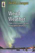 Weird Weather Tales Of Astronomical And Atmospheric Anomalies 1st Edition David A J Seargent Auth