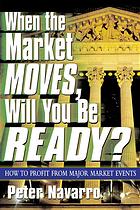 When The Market Moves Will You Be Ready How To Profit From Major Market Events Peter Navarro