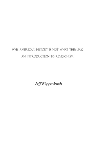 Why American History Is Not What They Say An Introduction To Revisionism Jeff Riggenbach