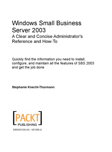 Windows Small Business Server Sbs 2003 A Clear And Concise Administrators Reference And Howto Quickly Find The Information You Need To Install Configure And Maintain All The Features Of Sbs 2003 And Get The Job Done Stephanie Knechtthurmann
