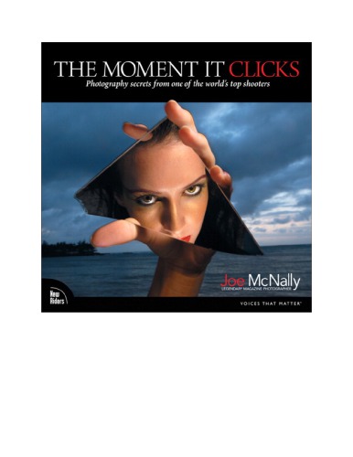 The Moment It Clicks Photography Secrets From One Of The Worlds Top Shooters Joe Mcnally