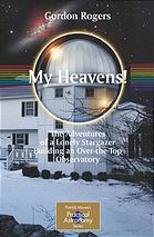 My Heavens The Adventures Of A Lonely Stargazer Building An Overthetop Observatory Gordon Rogers