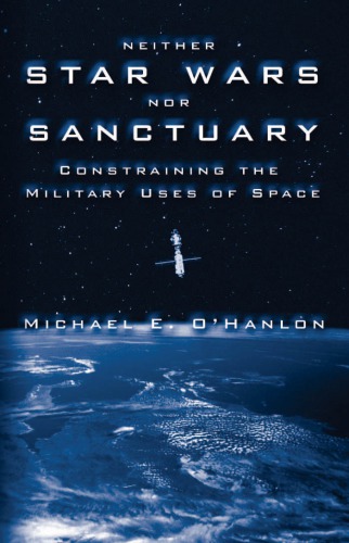 Neither Starwars Nor Sanctuary Constraining The Military Uses Of Space Michael E Ohanlon