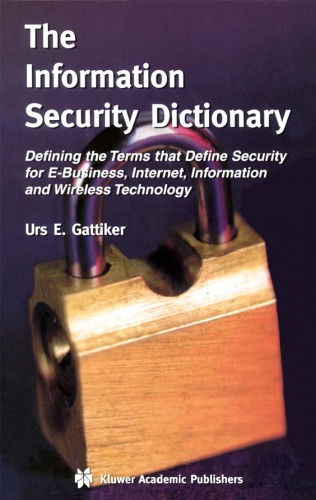 The Information Security Dictionary Defining The Terms That Define Security For Ebusiness Internet Information And Wireless Technology Urs E Gattiker