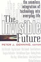The Invisible Future The Seamless Integration Of Technology Into Everyday Life Peter J Denning